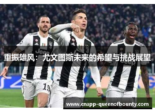 重振雄风：尤文图斯未来的希望与挑战展望