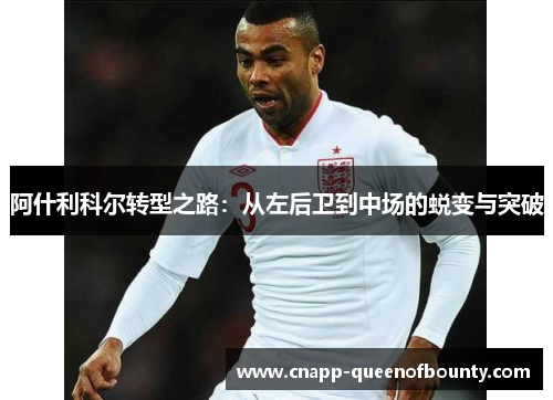 阿什利科尔转型之路：从左后卫到中场的蜕变与突破