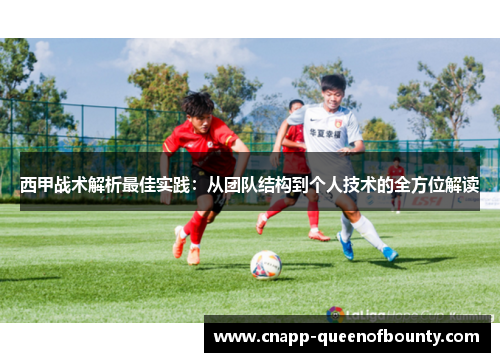 西甲战术解析最佳实践：从团队结构到个人技术的全方位解读