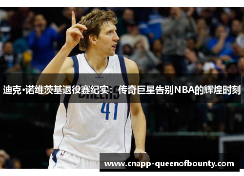 迪克·诺维茨基退役赛纪实：传奇巨星告别NBA的辉煌时刻