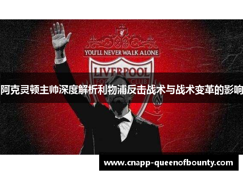 阿克灵顿主帅深度解析利物浦反击战术与战术变革的影响