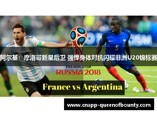 阿尔基：摩洛哥新星后卫 强悍身体对抗闪耀非洲U20锦标赛