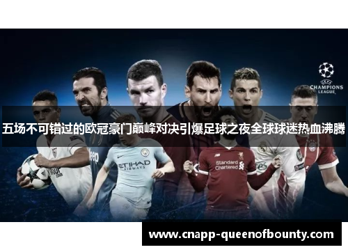 五场不可错过的欧冠豪门巅峰对决引爆足球之夜全球球迷热血沸腾