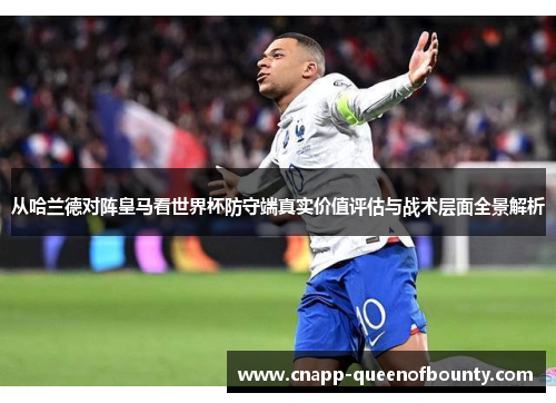 从哈兰德对阵皇马看世界杯防守端真实价值评估与战术层面全景解析