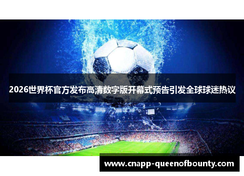 2026世界杯官方发布高清数字版开幕式预告引发全球球迷热议