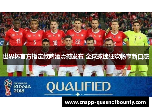 世界杯官方指定款啤酒震撼发布 全球球迷狂欢畅享新口感