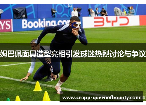 姆巴佩面具造型亮相引发球迷热烈讨论与争议