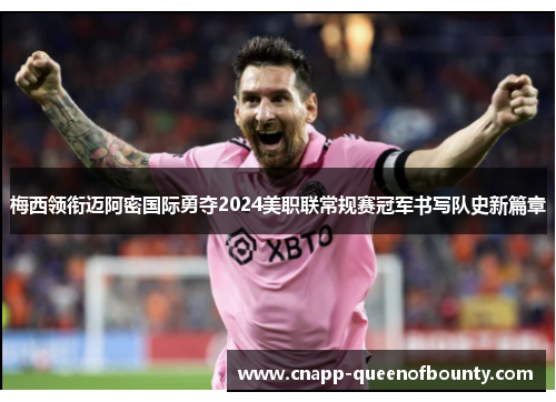 梅西领衔迈阿密国际勇夺2024美职联常规赛冠军书写队史新篇章