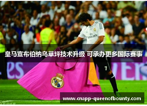 皇马宣布伯纳乌草坪技术升级 可承办更多国际赛事