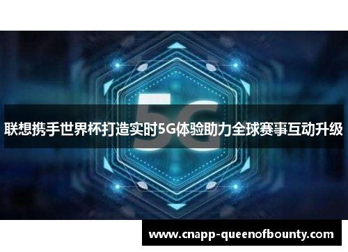 联想携手世界杯打造实时5G体验助力全球赛事互动升级