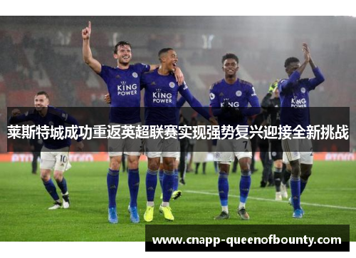 莱斯特城成功重返英超联赛实现强势复兴迎接全新挑战