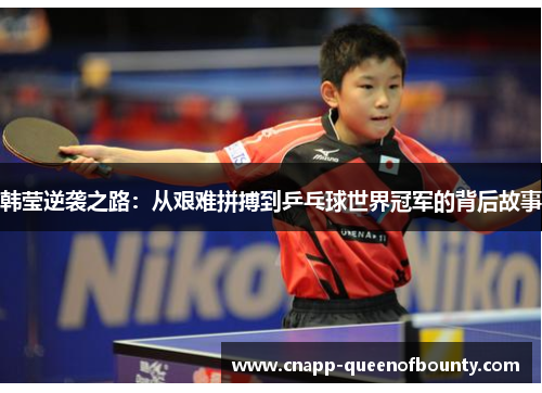 韩莹逆袭之路：从艰难拼搏到乒乓球世界冠军的背后故事