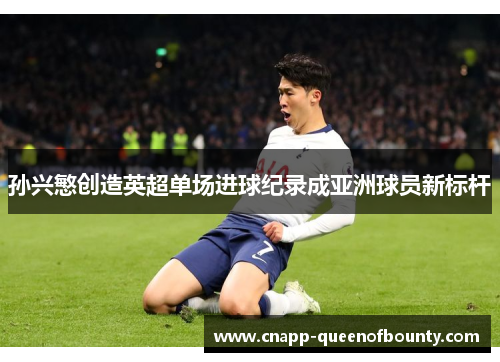 孙兴慜创造英超单场进球纪录成亚洲球员新标杆